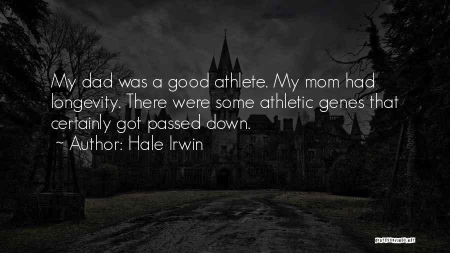 Hale Irwin Quotes: My Dad Was A Good Athlete. My Mom Had Longevity. There Were Some Athletic Genes That Certainly Got Passed Down.