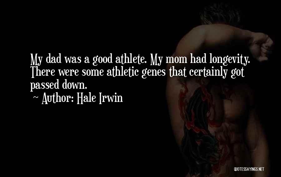 Hale Irwin Quotes: My Dad Was A Good Athlete. My Mom Had Longevity. There Were Some Athletic Genes That Certainly Got Passed Down.