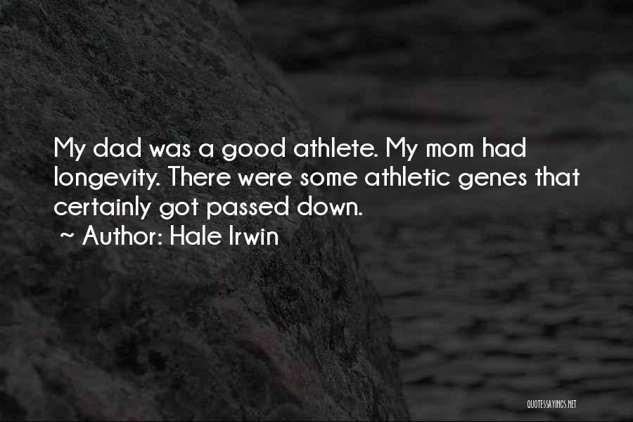 Hale Irwin Quotes: My Dad Was A Good Athlete. My Mom Had Longevity. There Were Some Athletic Genes That Certainly Got Passed Down.