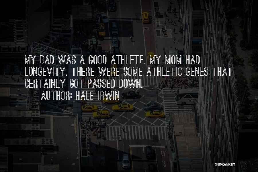 Hale Irwin Quotes: My Dad Was A Good Athlete. My Mom Had Longevity. There Were Some Athletic Genes That Certainly Got Passed Down.