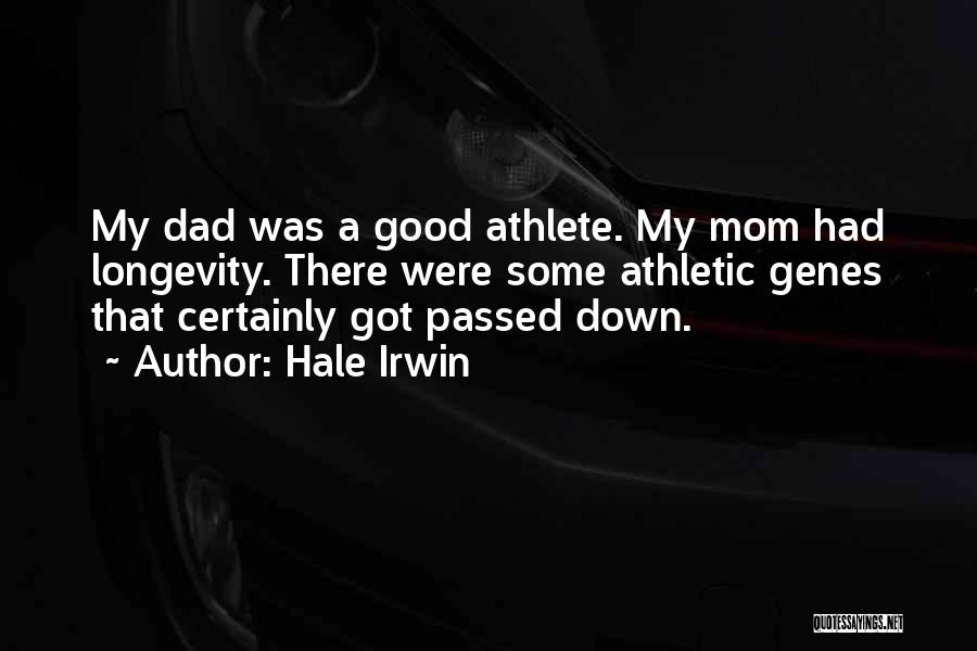 Hale Irwin Quotes: My Dad Was A Good Athlete. My Mom Had Longevity. There Were Some Athletic Genes That Certainly Got Passed Down.