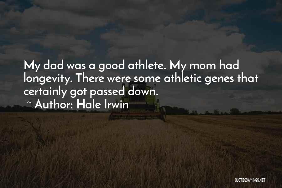 Hale Irwin Quotes: My Dad Was A Good Athlete. My Mom Had Longevity. There Were Some Athletic Genes That Certainly Got Passed Down.