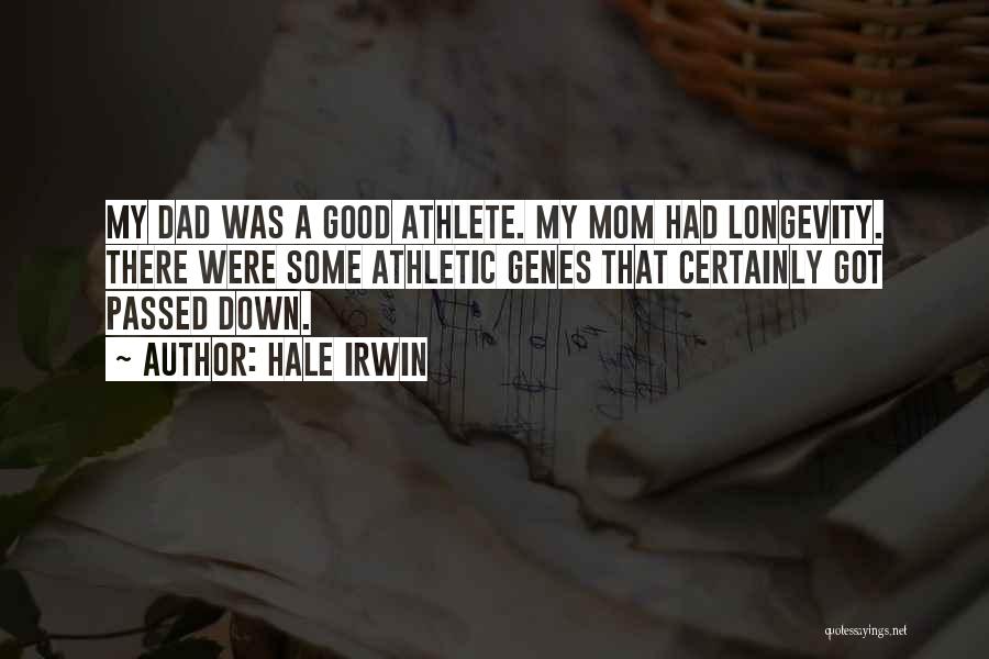 Hale Irwin Quotes: My Dad Was A Good Athlete. My Mom Had Longevity. There Were Some Athletic Genes That Certainly Got Passed Down.