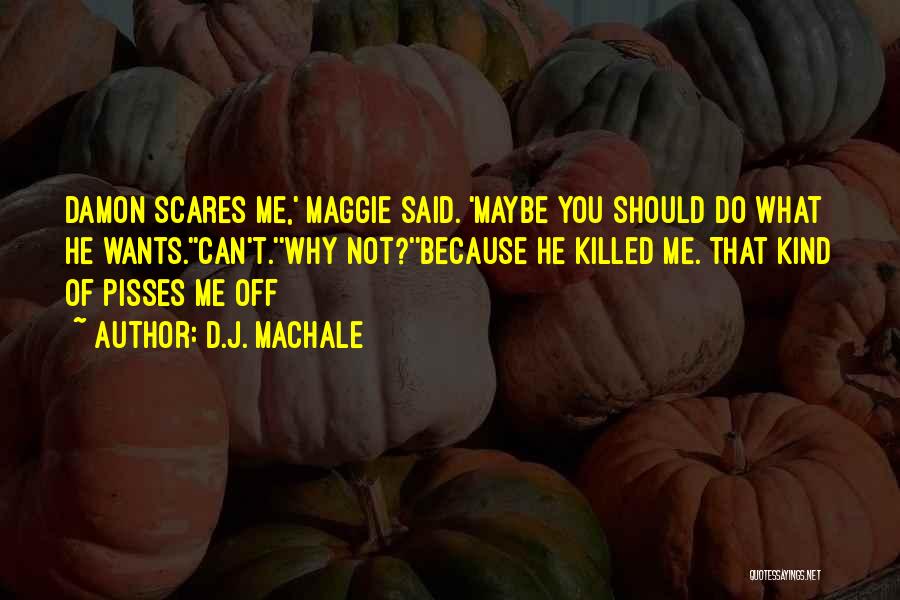 D.J. MacHale Quotes: Damon Scares Me,' Maggie Said. 'maybe You Should Do What He Wants.''can't.''why Not?''because He Killed Me. That Kind Of Pisses