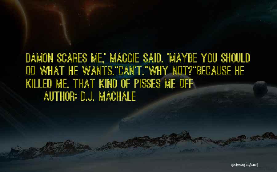 D.J. MacHale Quotes: Damon Scares Me,' Maggie Said. 'maybe You Should Do What He Wants.''can't.''why Not?''because He Killed Me. That Kind Of Pisses