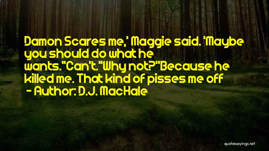 D.J. MacHale Quotes: Damon Scares Me,' Maggie Said. 'maybe You Should Do What He Wants.''can't.''why Not?''because He Killed Me. That Kind Of Pisses