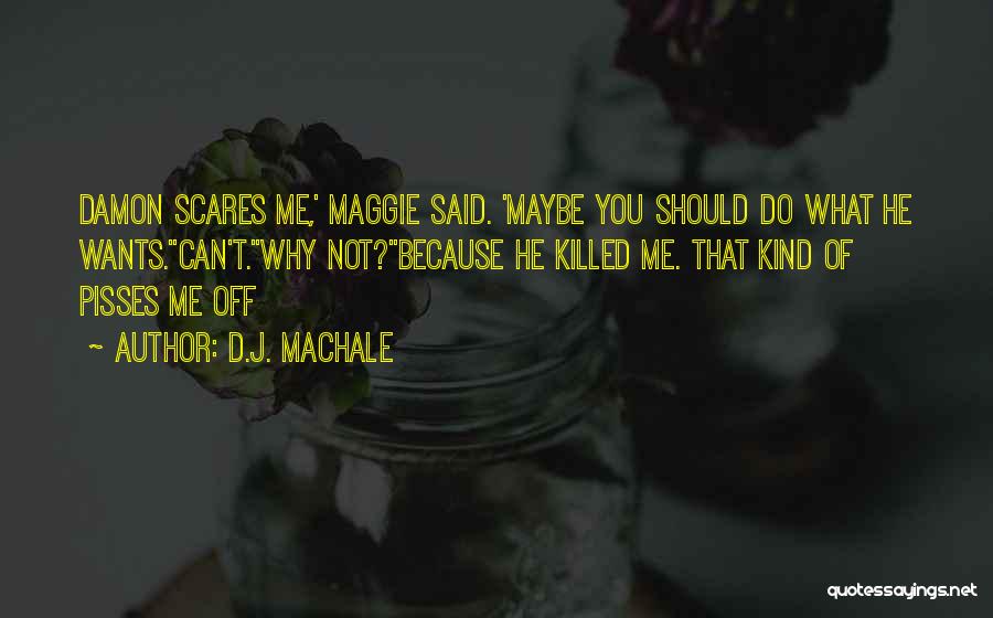 D.J. MacHale Quotes: Damon Scares Me,' Maggie Said. 'maybe You Should Do What He Wants.''can't.''why Not?''because He Killed Me. That Kind Of Pisses