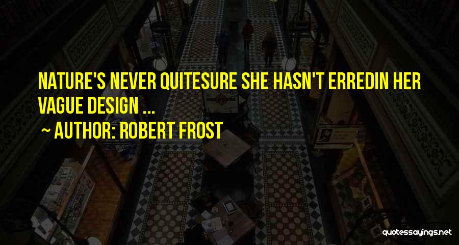 Robert Frost Quotes: Nature's Never Quitesure She Hasn't Erredin Her Vague Design ...