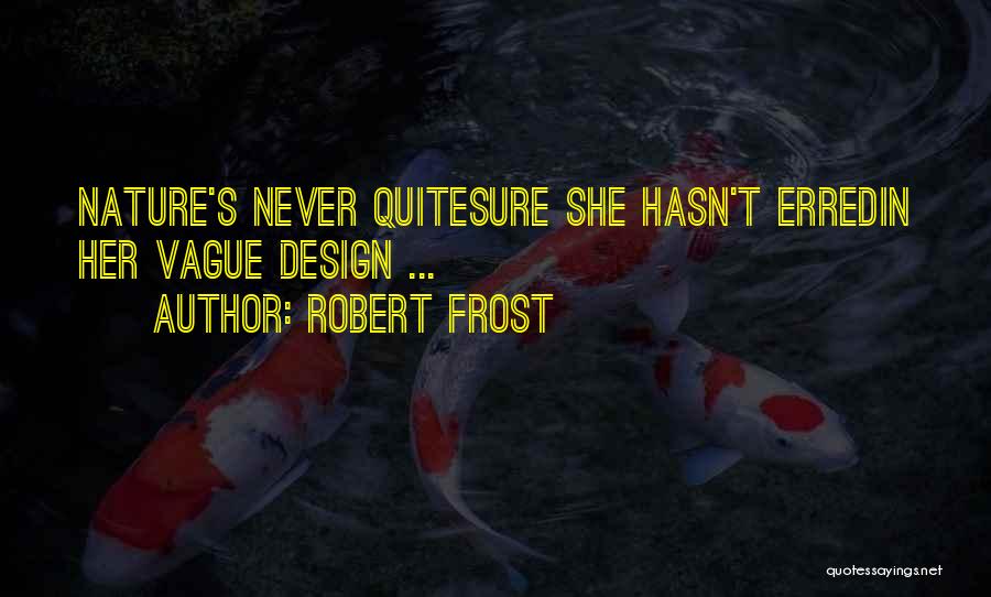Robert Frost Quotes: Nature's Never Quitesure She Hasn't Erredin Her Vague Design ...