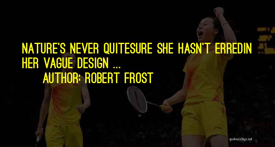 Robert Frost Quotes: Nature's Never Quitesure She Hasn't Erredin Her Vague Design ...
