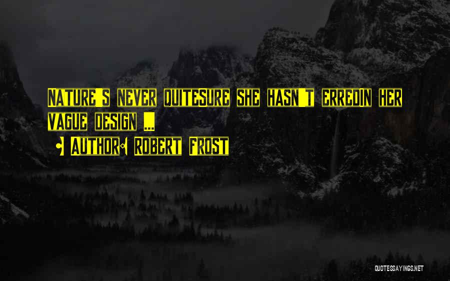 Robert Frost Quotes: Nature's Never Quitesure She Hasn't Erredin Her Vague Design ...