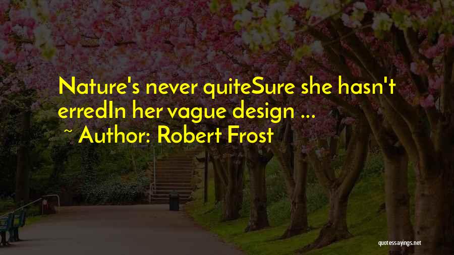 Robert Frost Quotes: Nature's Never Quitesure She Hasn't Erredin Her Vague Design ...