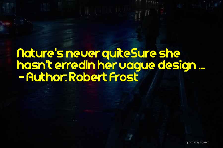 Robert Frost Quotes: Nature's Never Quitesure She Hasn't Erredin Her Vague Design ...