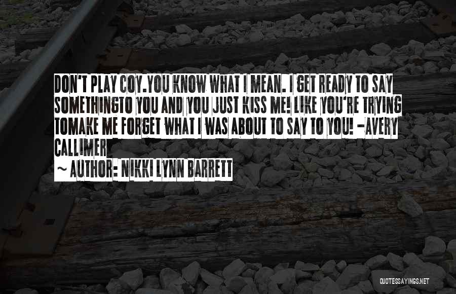 Nikki Lynn Barrett Quotes: Don't Play Coy.you Know What I Mean. I Get Ready To Say Somethingto You And You Just Kiss Me! Like