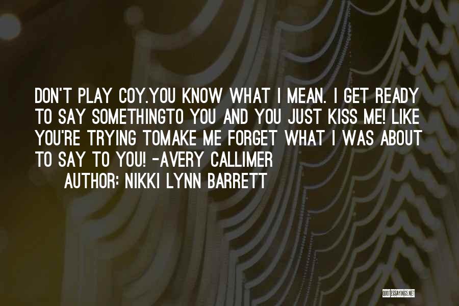 Nikki Lynn Barrett Quotes: Don't Play Coy.you Know What I Mean. I Get Ready To Say Somethingto You And You Just Kiss Me! Like