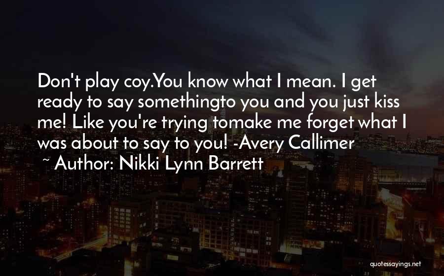 Nikki Lynn Barrett Quotes: Don't Play Coy.you Know What I Mean. I Get Ready To Say Somethingto You And You Just Kiss Me! Like