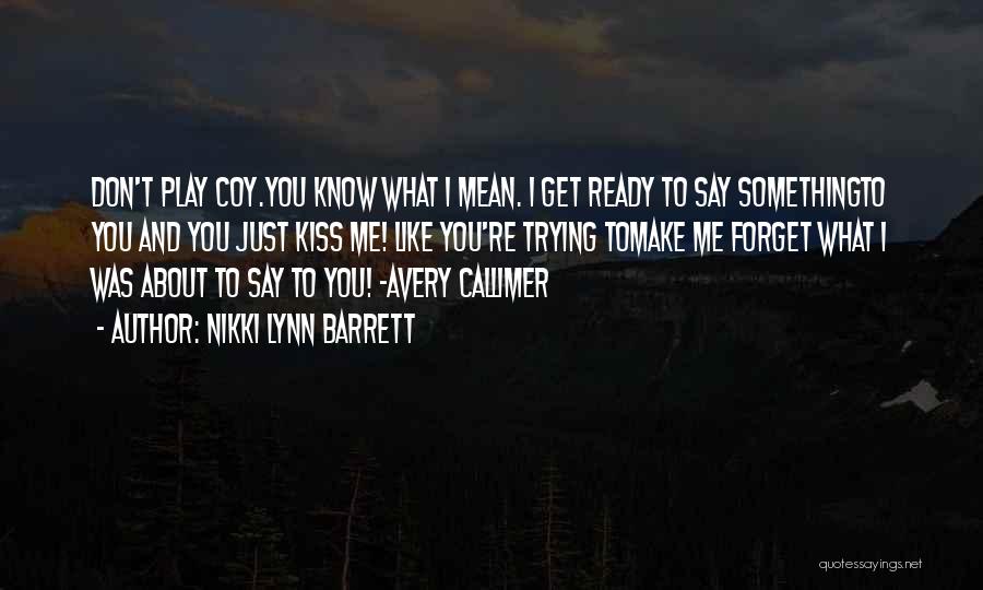 Nikki Lynn Barrett Quotes: Don't Play Coy.you Know What I Mean. I Get Ready To Say Somethingto You And You Just Kiss Me! Like