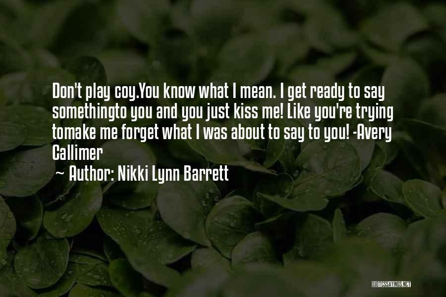 Nikki Lynn Barrett Quotes: Don't Play Coy.you Know What I Mean. I Get Ready To Say Somethingto You And You Just Kiss Me! Like