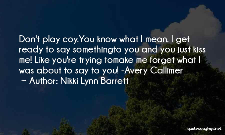 Nikki Lynn Barrett Quotes: Don't Play Coy.you Know What I Mean. I Get Ready To Say Somethingto You And You Just Kiss Me! Like