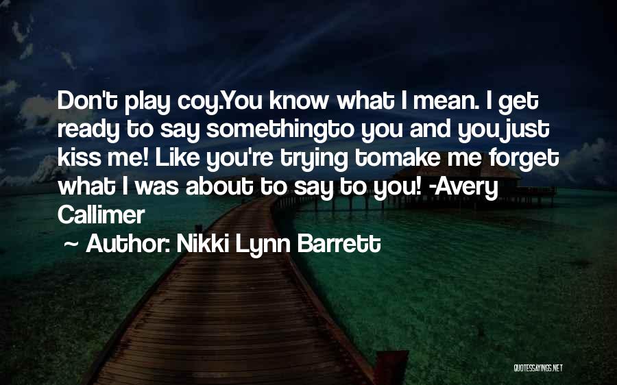 Nikki Lynn Barrett Quotes: Don't Play Coy.you Know What I Mean. I Get Ready To Say Somethingto You And You Just Kiss Me! Like