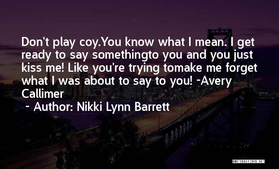 Nikki Lynn Barrett Quotes: Don't Play Coy.you Know What I Mean. I Get Ready To Say Somethingto You And You Just Kiss Me! Like