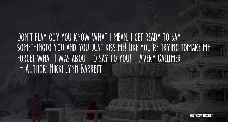 Nikki Lynn Barrett Quotes: Don't Play Coy.you Know What I Mean. I Get Ready To Say Somethingto You And You Just Kiss Me! Like