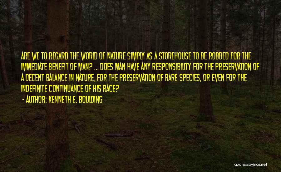 Kenneth E. Boulding Quotes: Are We To Regard The World Of Nature Simply As A Storehouse To Be Robbed For The Immediate Benefit Of