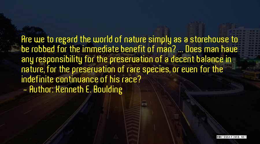 Kenneth E. Boulding Quotes: Are We To Regard The World Of Nature Simply As A Storehouse To Be Robbed For The Immediate Benefit Of