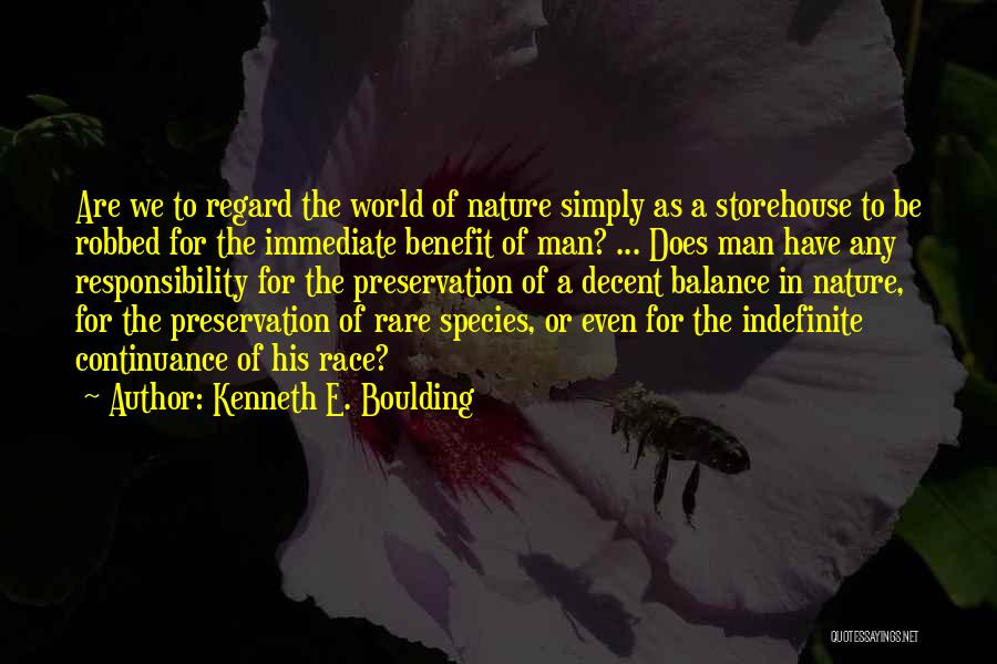 Kenneth E. Boulding Quotes: Are We To Regard The World Of Nature Simply As A Storehouse To Be Robbed For The Immediate Benefit Of