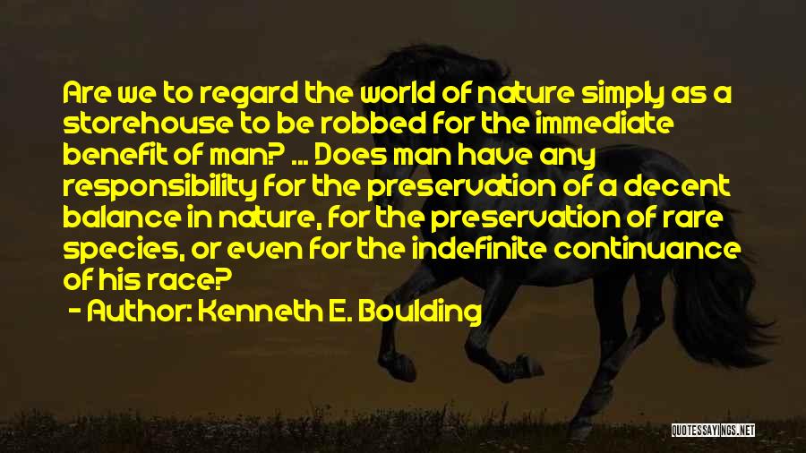 Kenneth E. Boulding Quotes: Are We To Regard The World Of Nature Simply As A Storehouse To Be Robbed For The Immediate Benefit Of