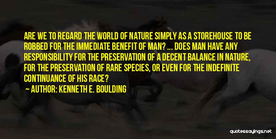 Kenneth E. Boulding Quotes: Are We To Regard The World Of Nature Simply As A Storehouse To Be Robbed For The Immediate Benefit Of
