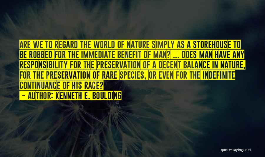 Kenneth E. Boulding Quotes: Are We To Regard The World Of Nature Simply As A Storehouse To Be Robbed For The Immediate Benefit Of