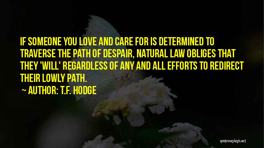 T.F. Hodge Quotes: If Someone You Love And Care For Is Determined To Traverse The Path Of Despair, Natural Law Obliges That They