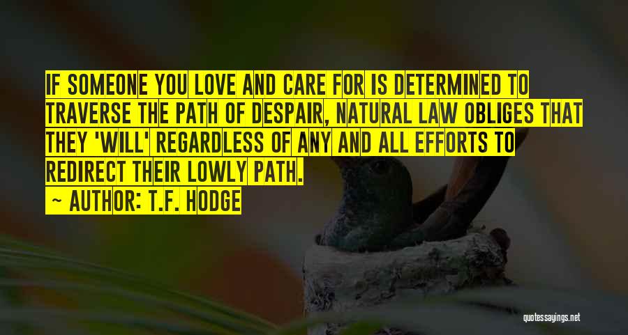 T.F. Hodge Quotes: If Someone You Love And Care For Is Determined To Traverse The Path Of Despair, Natural Law Obliges That They