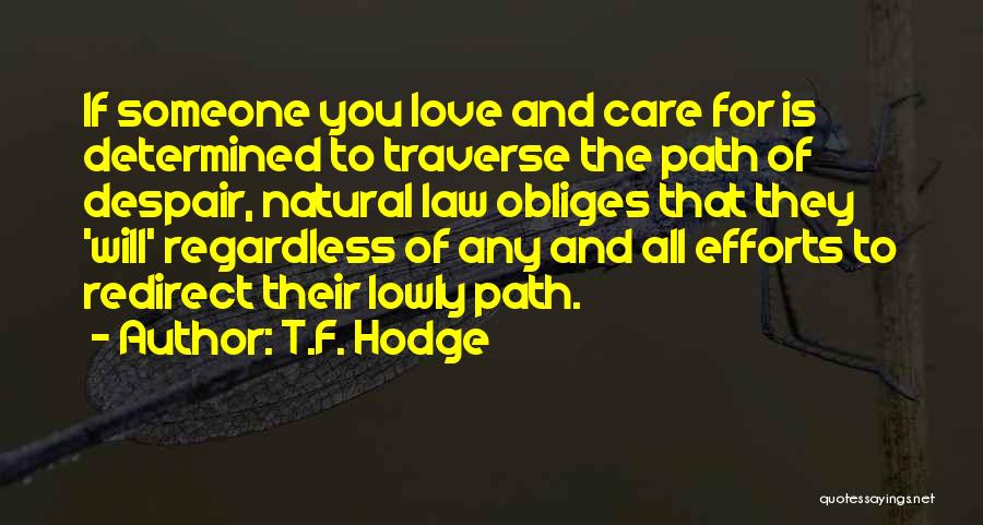 T.F. Hodge Quotes: If Someone You Love And Care For Is Determined To Traverse The Path Of Despair, Natural Law Obliges That They