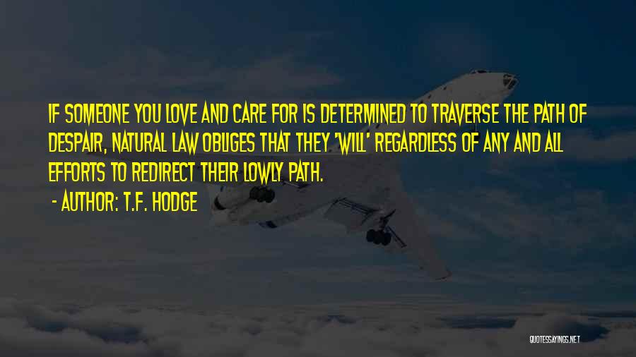 T.F. Hodge Quotes: If Someone You Love And Care For Is Determined To Traverse The Path Of Despair, Natural Law Obliges That They