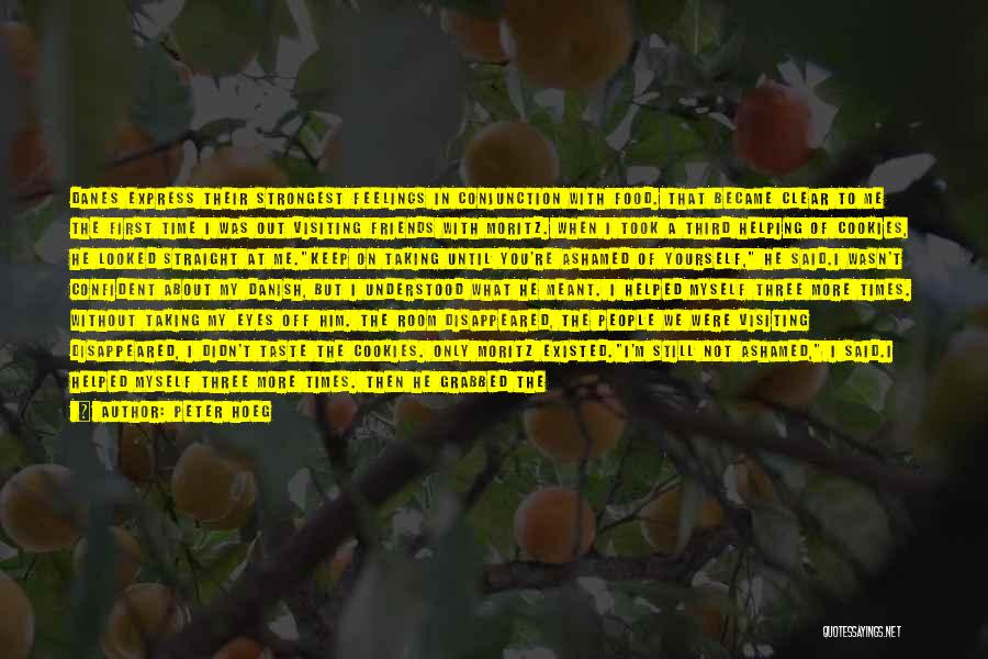 Peter Hoeg Quotes: Danes Express Their Strongest Feelings In Conjunction With Food. That Became Clear To Me The First Time I Was Out