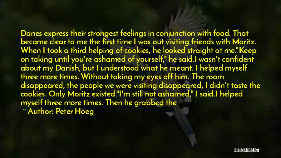 Peter Hoeg Quotes: Danes Express Their Strongest Feelings In Conjunction With Food. That Became Clear To Me The First Time I Was Out