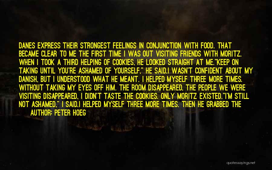 Peter Hoeg Quotes: Danes Express Their Strongest Feelings In Conjunction With Food. That Became Clear To Me The First Time I Was Out