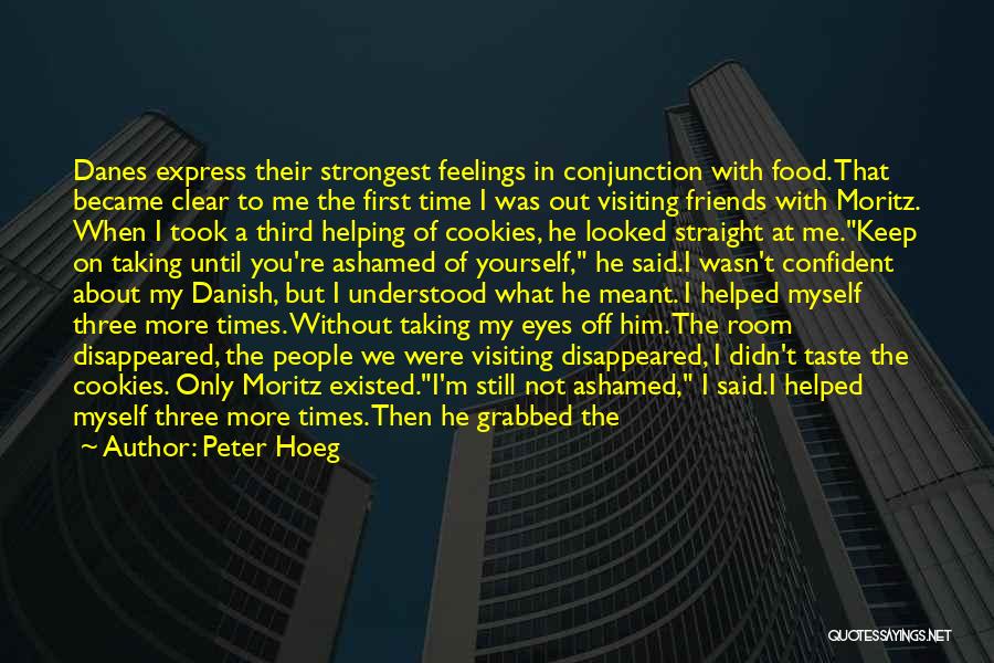 Peter Hoeg Quotes: Danes Express Their Strongest Feelings In Conjunction With Food. That Became Clear To Me The First Time I Was Out