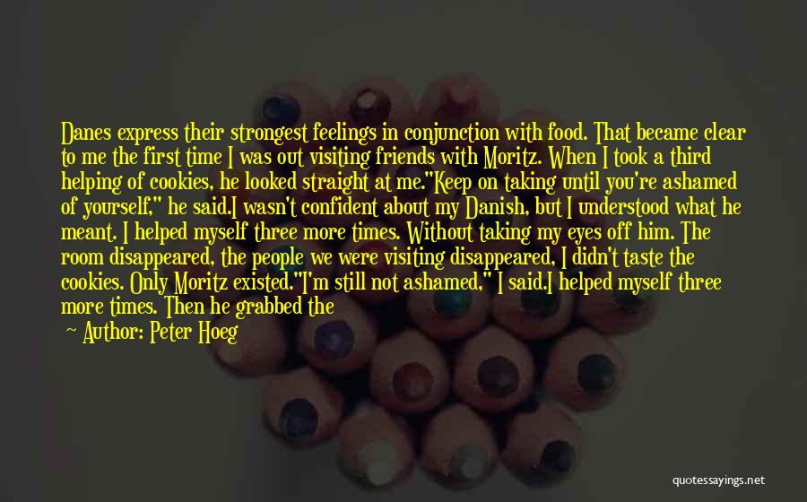 Peter Hoeg Quotes: Danes Express Their Strongest Feelings In Conjunction With Food. That Became Clear To Me The First Time I Was Out