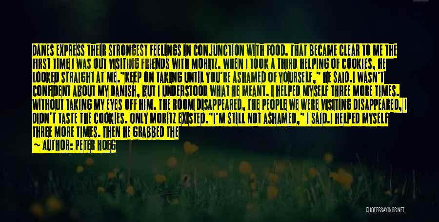 Peter Hoeg Quotes: Danes Express Their Strongest Feelings In Conjunction With Food. That Became Clear To Me The First Time I Was Out