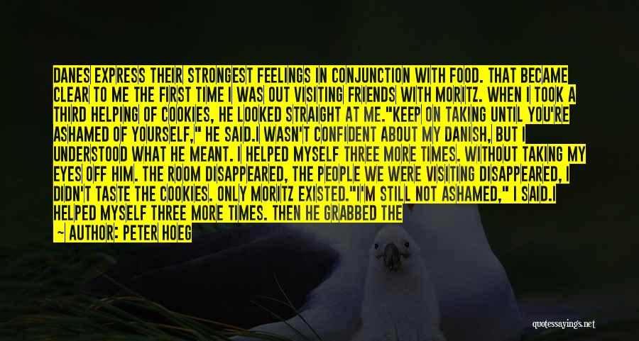 Peter Hoeg Quotes: Danes Express Their Strongest Feelings In Conjunction With Food. That Became Clear To Me The First Time I Was Out