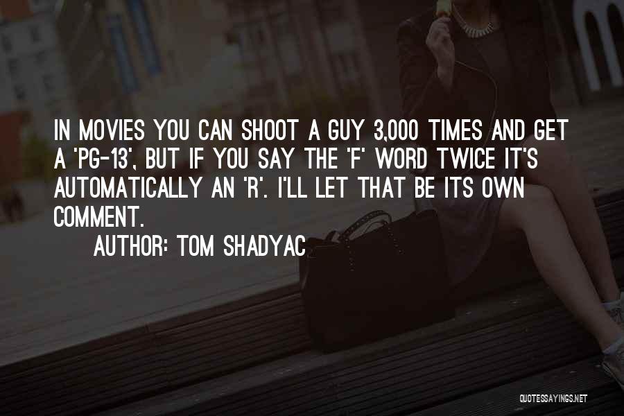 Tom Shadyac Quotes: In Movies You Can Shoot A Guy 3,000 Times And Get A 'pg-13', But If You Say The 'f' Word