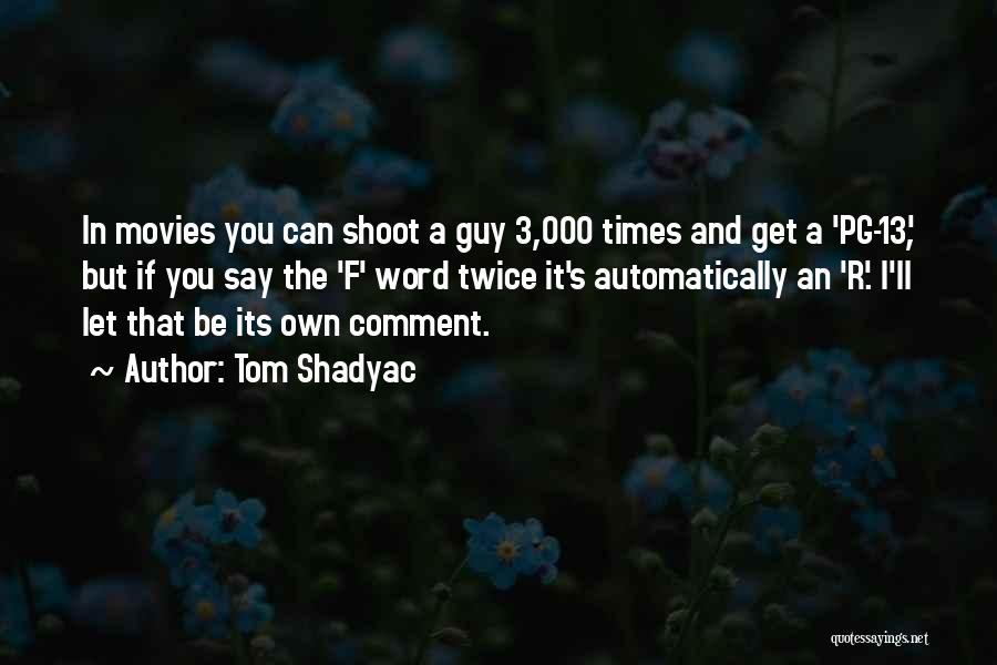 Tom Shadyac Quotes: In Movies You Can Shoot A Guy 3,000 Times And Get A 'pg-13', But If You Say The 'f' Word
