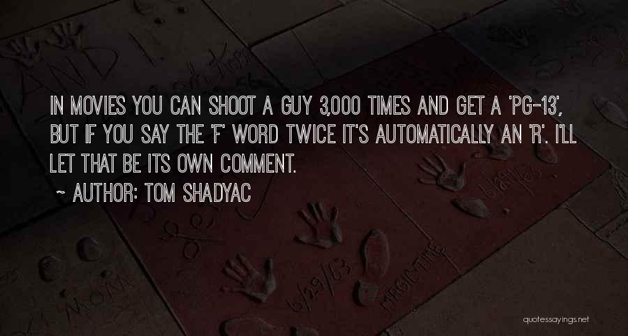 Tom Shadyac Quotes: In Movies You Can Shoot A Guy 3,000 Times And Get A 'pg-13', But If You Say The 'f' Word