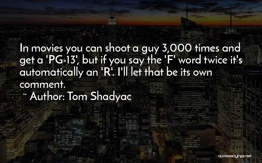 Tom Shadyac Quotes: In Movies You Can Shoot A Guy 3,000 Times And Get A 'pg-13', But If You Say The 'f' Word