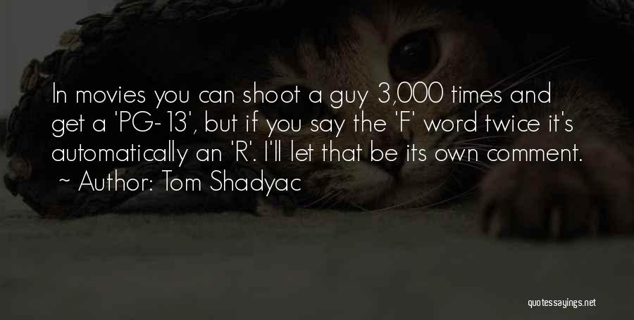 Tom Shadyac Quotes: In Movies You Can Shoot A Guy 3,000 Times And Get A 'pg-13', But If You Say The 'f' Word