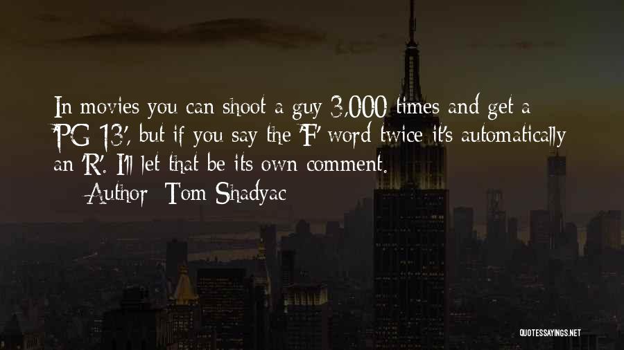 Tom Shadyac Quotes: In Movies You Can Shoot A Guy 3,000 Times And Get A 'pg-13', But If You Say The 'f' Word