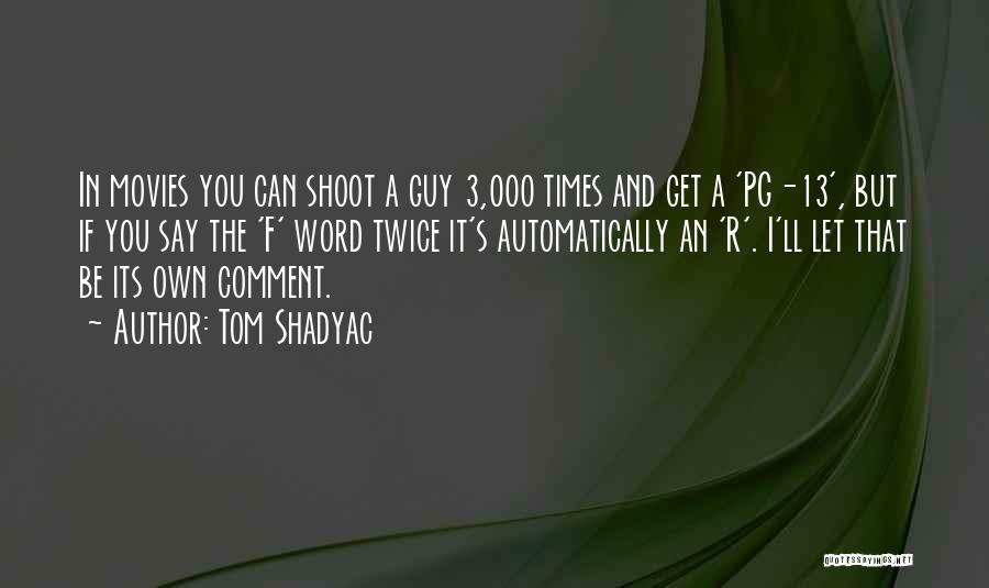 Tom Shadyac Quotes: In Movies You Can Shoot A Guy 3,000 Times And Get A 'pg-13', But If You Say The 'f' Word